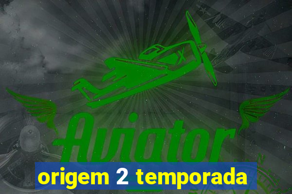 origem 2 temporada